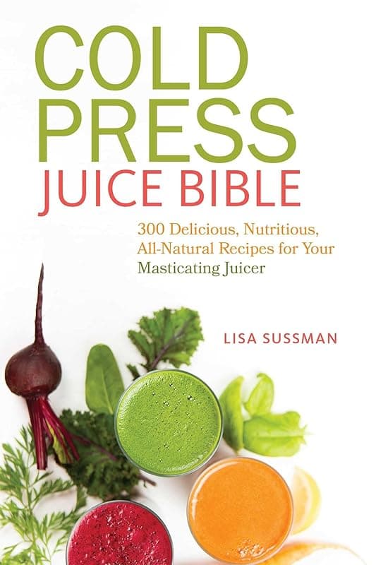 Ulysses Press Cold Press Juice Bible: 300 Delicious, Nutritious, All-Natural Recipes for Your Masticating Juicer - Juicers